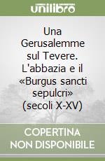 Una Gerusalemme sul Tevere. L'abbazia e il «Burgus sancti sepulcri» (secoli X-XV) libro