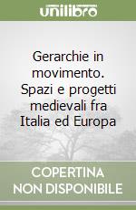 Gerarchie in movimento. Spazi e progetti medievali fra Italia ed Europa libro