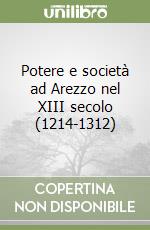 Potere e società ad Arezzo nel XIII secolo (1214-1312)