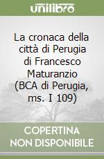 La cronaca della città di Perugia di Francesco Maturanzio (BCA di Perugia, ms. I 109)