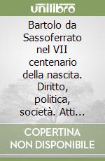 Bartolo da Sassoferrato nel VII centenario della nascita. Diritto, politica, società. Atti del 50° Convegno (Tori-Perugia, 13-16 ottobre 2013) libro