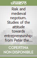 Risk and medieval negotium. Studies of the attitude towards entrepreneurship: from Peter the Chanter to Clarus Florentinus libro