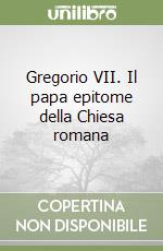 Gregorio VII. Il papa epitome della Chiesa romana libro