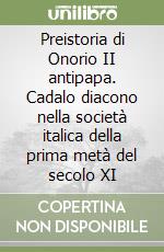 Preistoria di Onorio II antipapa. Cadalo diacono nella società italica della prima metà del secolo XI