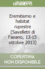 Eremitismo e habitat rupestre (Savelletri di Fasano, 13-15 ottobre 2013) libro