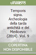 Temporis signa. Archeologia della tarda antichità e del Medioevo (2014). Vol. 9 libro