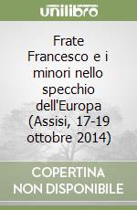 Frate Francesco e i minori nello specchio dell'Europa (Assisi, 17-19 ottobre 2014) libro