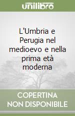 L'Umbria e Perugia nel medioevo e nella prima età moderna