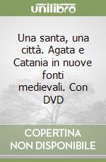 Una santa, una città. Agata e Catania in nuove fonti medievali. Con DVD