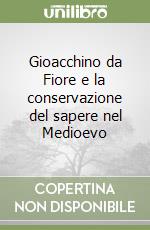 Gioacchino da Fiore e la conservazione del sapere nel Medioevo libro