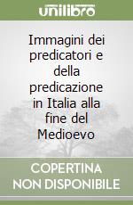 Immagini dei predicatori e della predicazione in Italia alla fine del Medioevo libro