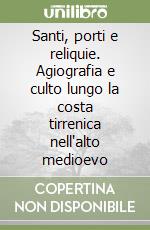 Santi, porti e reliquie. Agiografia e culto lungo la costa tirrenica nell'alto medioevo