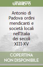 Antonio di Padova ordini mendicanti e società locali nell'Italia dei secoli XIII-XV libro