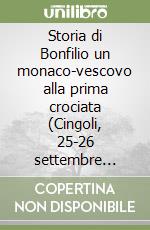 Storia di Bonfilio un monaco-vescovo alla prima crociata (Cingoli, 25-26 settembre 2015)  libro