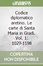 Codice diplomatico aretino. Le carte di Santa Maria in Gradi. Vol. 1: 1029-1198 libro