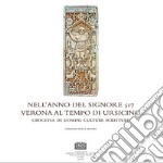 Nell'anno del Signore 517. Verona al tempo di Ursicino. Crocevia di uomini culture e scritture. Catalogo della mostra (Verona, 16 febbraio-16 maggio 2018) libro