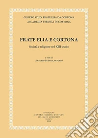 Frate Elia e Cortona. Società e religione nel XIII secolo libro