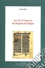 La vie et l'oeuvre de Hugues De Digne. Ediz francese e italiana libro