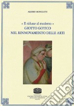 «E ridusse al moderno». Giotto gotico nel rinnovamento delle arti libro