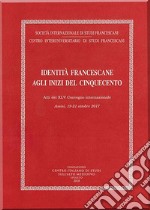 Identità francescane agli inizi del Cinquecento. Atti del XLV Convegno internazionale (Assisi, 19-21 ottobre 2017) libro