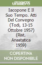 Iacopone E Il Suo Tempo. Atti Del Convegno (Todi, 13-15 Ottobre 1957) (Rist. Anastatica 1959) libro