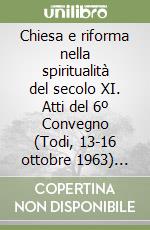 Chiesa e riforma nella spiritualità del secolo XI. Atti del 6º Convegno (Todi, 13-16 ottobre 1963) (rist. anastatica 1968) libro