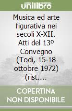 Musica ed arte figurativa nei secoli X-XII. Atti del 13º Convegno (Todi, 15-18 ottobre 1972) (rist. anastatica 1972) libro