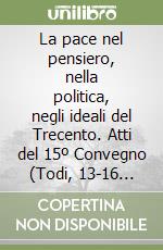 La pace nel pensiero, nella politica, negli ideali del Trecento. Atti del 15º Convegno (Todi, 13-16 ottobre 1974) (rist. anastatica 1975) libro