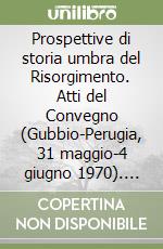 Prospettive di storia umbra del Risorgimento. Atti del Convegno (Gubbio-Perugia, 31 maggio-4 giugno 1970). Rist. anast. 1973 libro