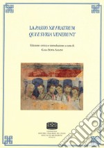 La passio XII fratrum qui e Syria venerunt. Ediz. multilingue libro