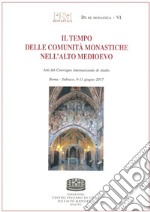 Il tempo delle comunità monastiche nell'Alto Medioevo. Atti del Convegno internazionale di studio (Roma-Subiaco, 9-11 giugno 2017) libro
