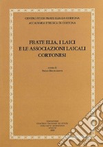 Frate Elia, i laici e le associazioni laicali cortonesi libro