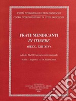 Frati mendicanti in itinere (secc. XIII-XIV). Atti del 47° Convegno internazionale (Assisi-Magione, 17-19 ottobre 2019) libro