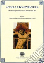 Angela e Bonaventura. Dalla teologia spirituale alla esperienza di Dio libro