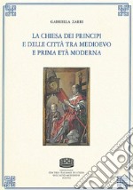 La chiesa dei principi e delle città tra medioevo e prima età moderna libro