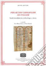 Per altam Germaniam ad Italiam. Studi transalpini tra archeologia e storia libro