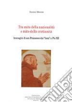 Tra mito della nazionalità e mito della cristianità. Immagini di san Francesco dai «lumi» a Pio XII libro