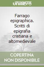 Farrago epigraphica. Scritti di epigrafia cristiana e altomedievale libro