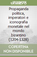 Propaganda politica, imperatori e iconografia monetale nel mondo bizantino (1204-1328)