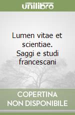 Lumen vitae et scientiae. Saggi e studi francescani libro