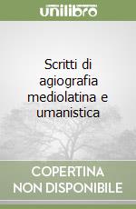 Scritti di agiografia mediolatina e umanistica libro