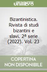 Bizantinistica. Rivista di studi bizantini e slavi. 2ª serie (2022). Vol. 23 libro