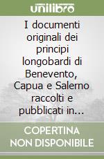 I documenti originali dei principi longobardi di Benevento, Capua e Salerno raccolti e pubblicati in facsimile libro