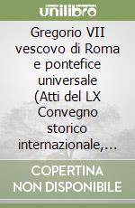 Gregorio VII vescovo di Roma e pontefice universale (Atti del LX Convegno storico internazionale, Todi, 8-10 ottobre 2023) libro