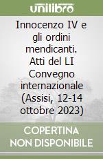 Innocenzo IV e gli ordini mendicanti. Atti del LI Convegno internazionale (Assisi, 12-14 ottobre 2023) libro