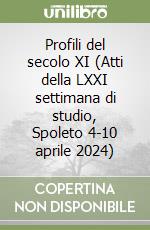 Profili del secolo XI (Atti della LXXI settimana di studio, Spoleto 4-10 aprile 2024) libro