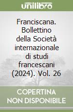 Franciscana. Bollettino della Società internazionale di studi francescani (2024). Vol. 26 libro