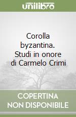 Corolla byzantina. Studi in onore di Carmelo Crimi libro