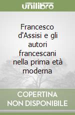 Francesco d'Assisi e gli autori francescani nella prima età moderna libro