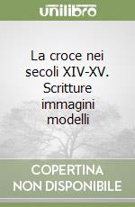 La croce nei secoli XIV-XV. Scritture immagini modelli libro